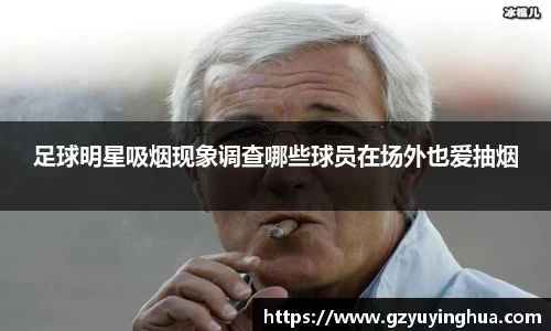 足球明星吸烟现象调查哪些球员在场外也爱抽烟