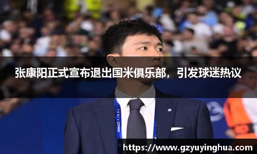张康阳正式宣布退出国米俱乐部，引发球迷热议
